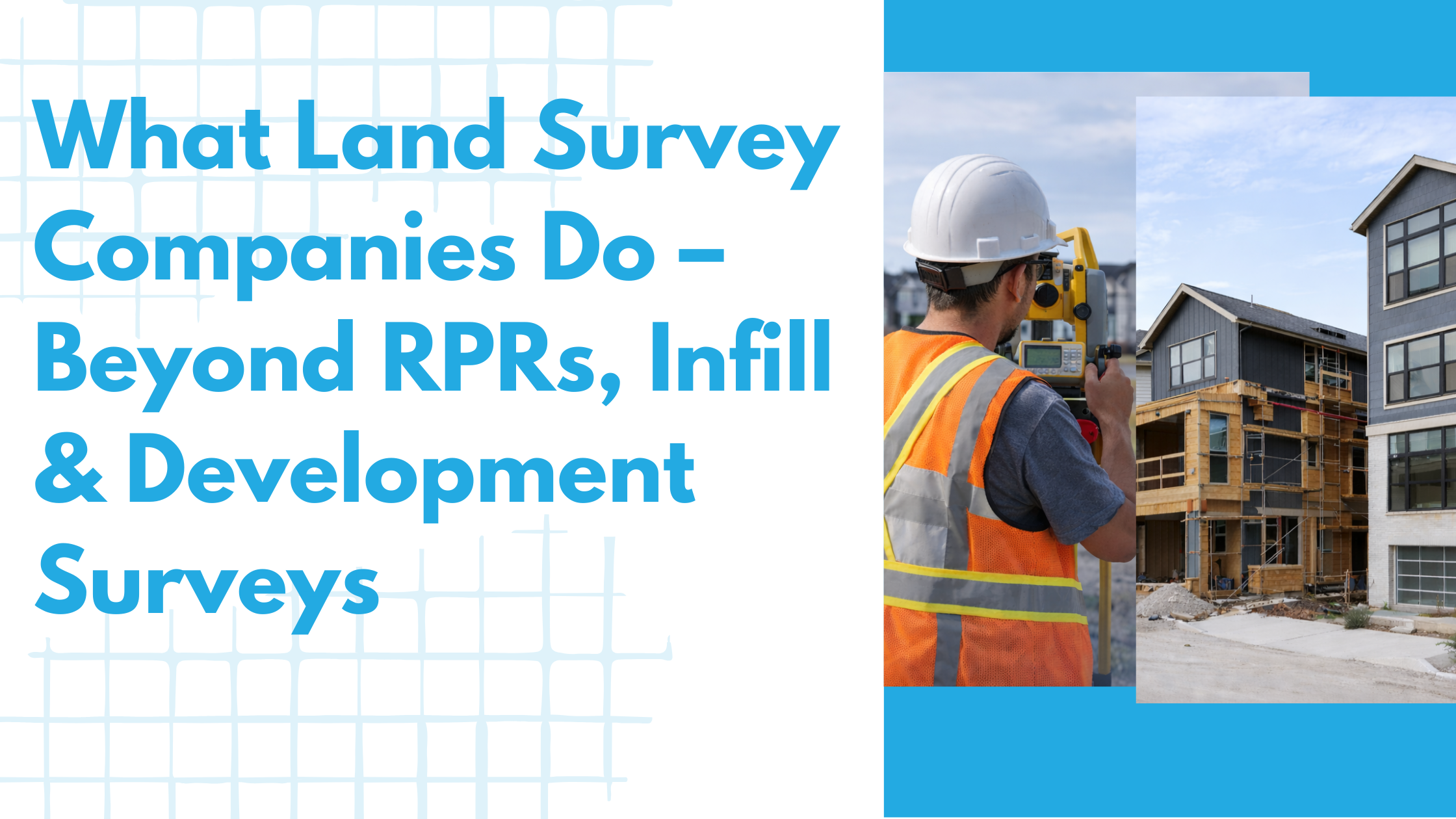 Surveyor working on residential development surveys showing what land survey companies do beyond real property reports